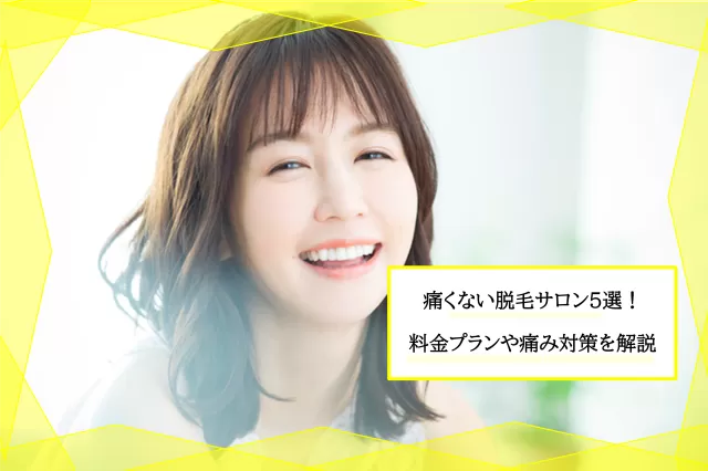 痛くない脱毛サロン5選 料金プラン比較や痛みを軽減する方法について解説